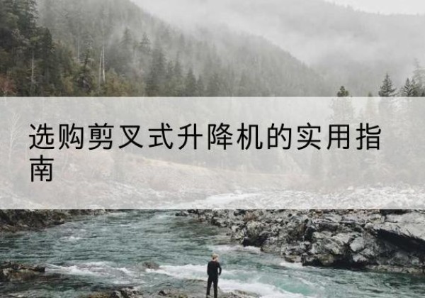 绥中剪叉式升降机怎么选-选购剪叉式升降机的实用指南